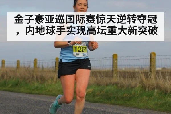 金子豪亚巡国际赛惊天逆转夺冠，内地球手实现高坛重大新突破